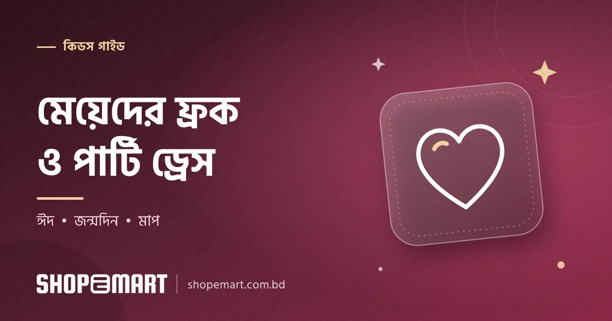 মেয়েদের ড্রেস: ফ্রক ও পার্টি ড্রেস বাছার গাইড, ঈদ ও জন্মদিনের জন্য